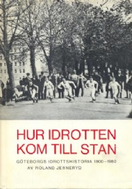 Sportboken - Hur idrotten kom till stan  Gteborgs idrottshistoria 1800-1950