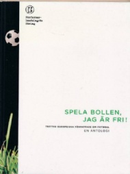 Sportboken - Spela bollen, jag är fri! Trettio europeiska författare om fotboll 