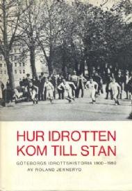 Sportboken - Hur idrotten kom till stan  Göteborgs idrottshistoria 1800-1950